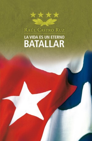 La vida es un eterno batallar - Raúl Castro Ruz